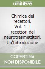 Chimica dei recettori. Vol. 1: I recettori dei neurotrasmettitori. Un'Introduzione