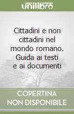 Cittadini e non cittadini nel mondo romano. Guida ai testi e ai documenti