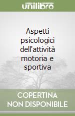 Aspetti psicologici dell'attività motoria e sportiva libro