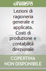Lezioni di ragioneria generale e applicata. Costi di produzione e contabilità direzionale libro