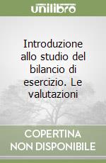 Introduzione allo studio del bilancio di esercizio. Le valutazioni libro