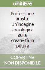 Professione artista. Un'indagine sociologica sulla creatività in pittura libro