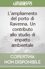 L'ampliamento del porto di Ravenna. Un contributo allo studio di impatto ambientale libro