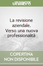 La revisione aziendale. Verso una nuova professionalità