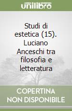 Studi di estetica (15). Luciano Anceschi tra filosofia e letteratura libro