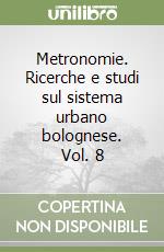 Metronomie. Ricerche e studi sul sistema urbano bolognese. Vol. 8 libro