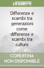 Differenze e scambi tra generazioni come differenze e scambi tra culture libro