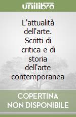 L'attualità dell'arte. Scritti di critica e di storia dell'arte contemporanea