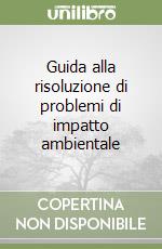 Guida alla risoluzione di problemi di impatto ambientale libro
