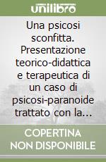 Una psicosi sconfitta. Presentazione teorico-didattica e terapeutica di un caso di psicosi-paranoide trattato con la tecnica dell'immaginario (rêve-eveille) libro
