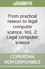 From practical reason to legal computer science. Vol. 2: Legal computer science libro