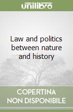 Law and politics between nature and history libro