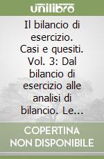 Il bilancio di esercizio. Casi e quesiti. Vol. 3: Dal bilancio di esercizio alle analisi di bilancio. Le riclassificazioni, gli indici ed i flussi libro