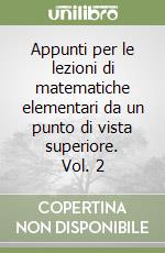 Appunti per le lezioni di matematiche elementari da un punto di vista superiore. Vol. 2 libro