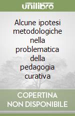 Alcune ipotesi metodologiche nella problematica della pedagogia curativa libro
