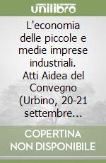 L'economia delle piccole e medie imprese industriali. Atti Aidea del Convegno (Urbino, 20-21 settembre 1985) libro