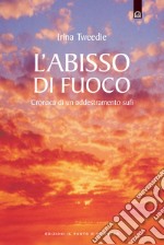 L'abisso di fuoco. Cronaca di un addestramento sufi libro