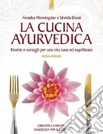 La cucina ayurvedica. Proprietà nutritive e terapeutiche dei cibi e delle combinazioni alimentari libro