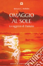 Omaggio al sole. La saggezza di Daskalos libro