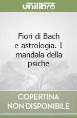 Fiori di Bach e astrologia. I mandala della psiche libro