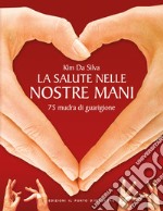 La salute nelle nostre mani. 75 mudra di guarigione