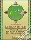 La ruota dei fiori. I fiori di Bach e la ruota di medicina degli indiani d'America libro di Parmigiani Adriano