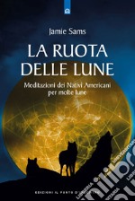 La ruota delle lune. Meditazione pellerossa per molte lune libro