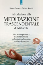 Introduzione alla meditazione trascendentale di Maharishi. Una tecnica per vivere la vita nella felicità, nella salute, nel successo e nella realizzazione libro