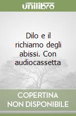 Dilo e il richiamo degli abissi. Con audiocassetta libro