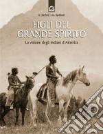 Figli del grande spirito. La visione degli indiani d'America