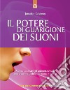 Il potere di guarigione dei suoni. Come utilizzare le armoniche vocali per creare equilibrio, armonia e salute libro di Goldman Jonathan