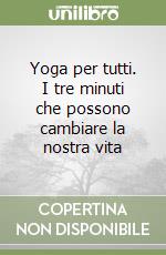 Yoga per tutti. I tre minuti che possono cambiare la nostra vita libro