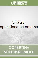 Shiatsu. Digitopressione-automassaggio