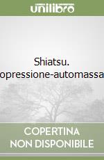 Shiatsu. Digitopressione-automassaggio libro