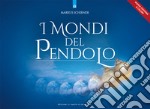 I mondi del pendolo. Il grande manuale del pendolo per principianti ed esperti