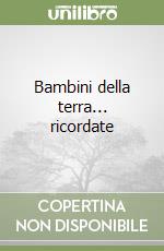 Bambini della terra... ricordate