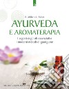 Ayurveda e aromaterapia. I segreti degli oli essenziali e i moderni metodi di guarigione libro di Miller Light Miller Bryan
