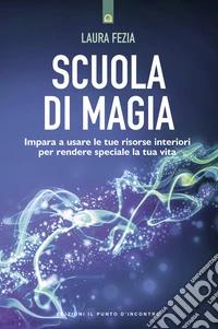 Scuola di magia. Imparare a usare le tue risorse interiori per rendere speciale la tua vita libro