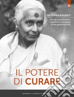 Il potere di curare. La vita straordinaria e le pratiche miracolose di una guaritrice indù