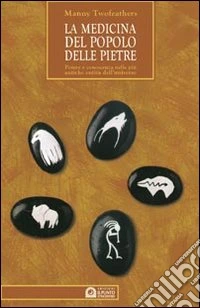 La medicina del popolo delle pietre. Guida pratica all'uso delle pietre e del loro potere secondo la tradizione pellerossa libro