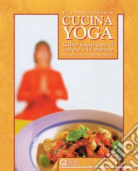 Il libro della cucina yoga. Cibo sano per il corpo e la mente libro