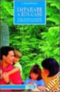 Imparare a educare. Preparare i nostri figli ad affrontare le sf ide della vita libro