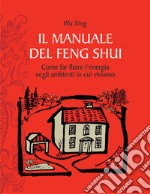 Il manuale del feng shui. Come far fluire l'energia negli ambienti in cui viviamo libro