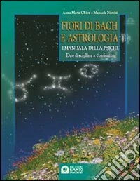 Fiori di Bach e astrologia. I mandala della psiche. Manuale pratico libro