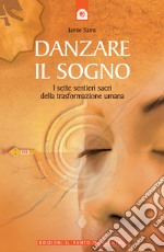 Danzare il sogno. I sette sentieri sacri della trasformazione umana libro