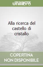 Alla ricerca del castello di cristallo libro