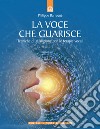 La voce che guarisce. Tecniche di guarigione con le terapie vocali libro di Barraqué Philippe