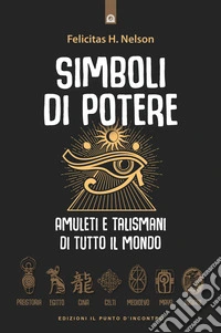 Simboli di potere. Amuleti e talismani di tutto il mondo libro