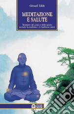 Meditazione e salute. Benessere del corpo e dello spirito secondo la medicina e le tradizioni cinesi libro