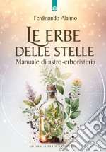 Le erbe delle stelle. Manuale di astro-erboristeria libro